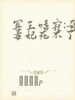 冥王嗜宠:奇葩毒妃死不了全文阅读