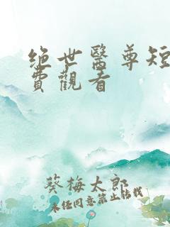 绝世医尊短剧免费观看