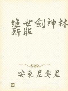 绝世剑神林辰最新版