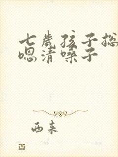 七岁孩子总是嗯嗯清嗓子