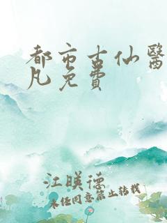 都市古仙医叶不凡免费