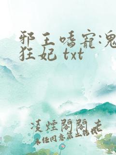 邪王嗜宠:鬼医狂妃 txt