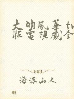 大明风华 tv版电视剧全集免费