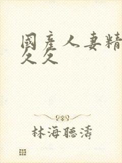 国产人妻精品久久久