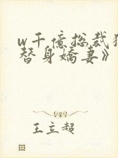 w千亿总裁独宠替身娇妻》