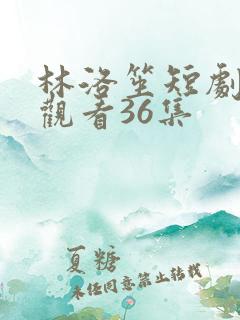 林洛笙短剧免费观看36集