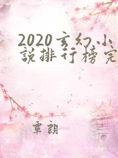 2020玄幻小说排行榜完本50