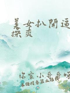 美女扒开逼让人操爽