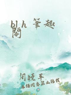 bl h 笔趣阁