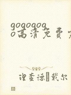 gogogogo高清免费完整版在线看