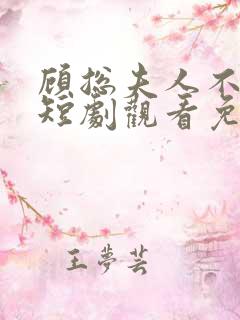 顾总夫人不好惹短剧观看免费全集