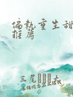 偏执重生甜宠文推荐