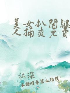 美女扒开腿让男人捅爽免费