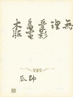 木岛爱理无删减版电影