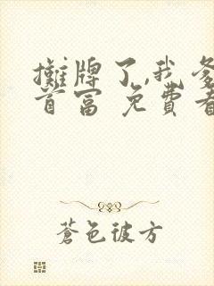 摊牌了,我爹是首富 免费看