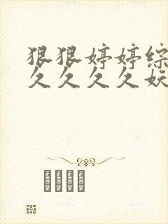 狠狠婷婷综合久久久久久妖精