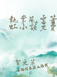 执掌风云萧峥陈虹小说免费全本阅读