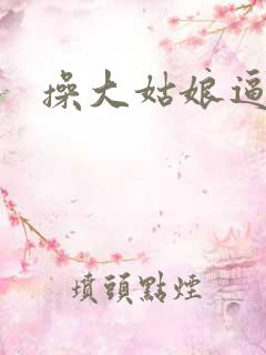 操大姑娘逼小说