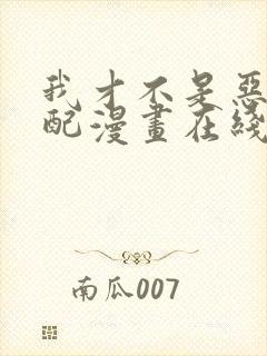 我才不是恶毒女配漫画在线观看