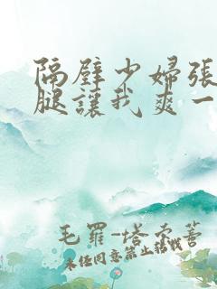 隔壁少妇张开双腿让我爽一晚上