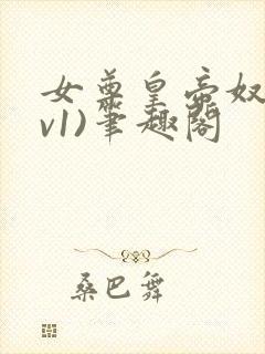 女尊皇帝奴(1v1)笔趣阁
