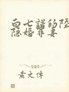 白七诺的陆少的隐婚罪妻