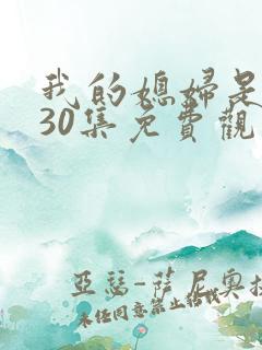 我的媳妇是女王30集免费观看