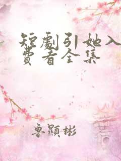 短剧引她入室免费看全集
