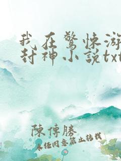 我在惊悚游戏里封神小说txt免费下载