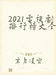 2021电视剧排行榜大全推荐