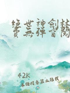绝世神剑林辰免费无弹窗阅读