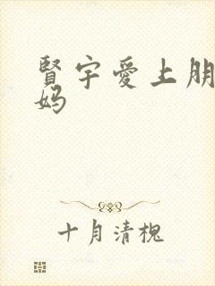 贤宇爱上朋友妈妈