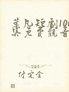 叶凡短剧100集免费观看
