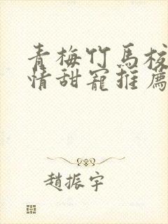 青梅竹马校园言情甜宠推荐