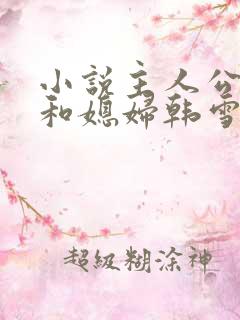 小说主人公老谢和媳妇韩雪