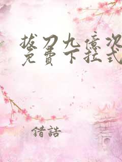 拔刀九亿次漫画免费下拉式奇漫屋