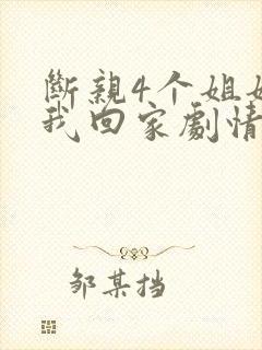 断亲4个姐姐求我回家剧情介绍