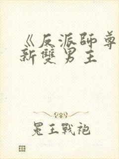 《反派师尊》最新双男主