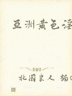 亚洲黄色淫片