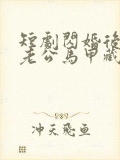 短剧闪婚后豪门老公马甲藏不住免费观看