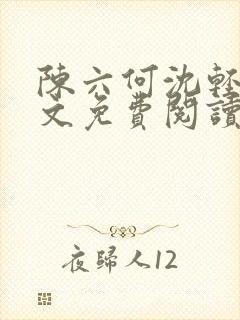 陈六何沈轻舞全文免费阅读无弹窗广告