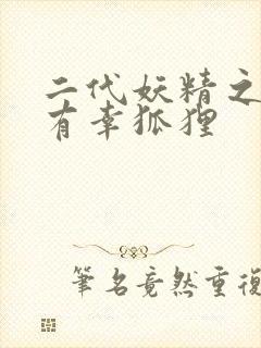 二代妖精之今生有幸狐狸