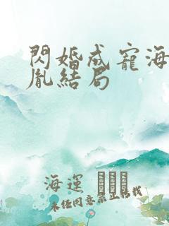 闪婚成宠海彤战胤结局