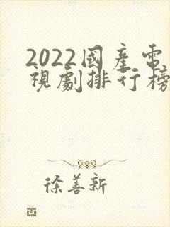 2022国产电视剧排行榜前十名