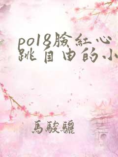 po18脸红心跳自由的小说阅读
