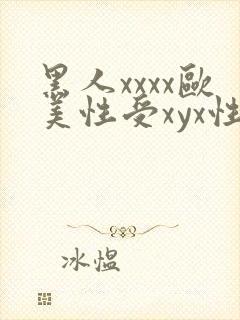 黑人xxxx欧美性受xyx性爽