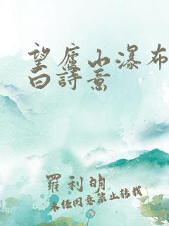望庐山瀑布唐李白诗意