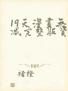 19天漫画无删减完整版资源