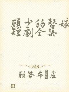 顾少的替嫁甜妻短剧全集