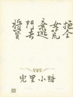 将门弃女拖着萌宝去逃荒全文免费阅读